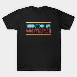 Without God I Am Nothing | Christian T-Shirt